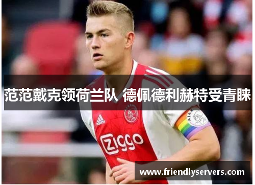 范范戴克领荷兰队 德佩德利赫特受青睐
